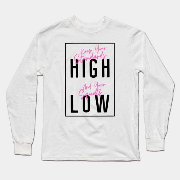 Keep Your Standards High & Your Squats Low Long Sleeve T-Shirt by webbjuliannamarie@gmail.com